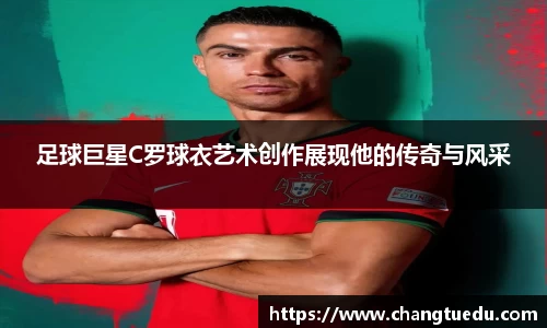 足球巨星C罗球衣艺术创作展现他的传奇与风采