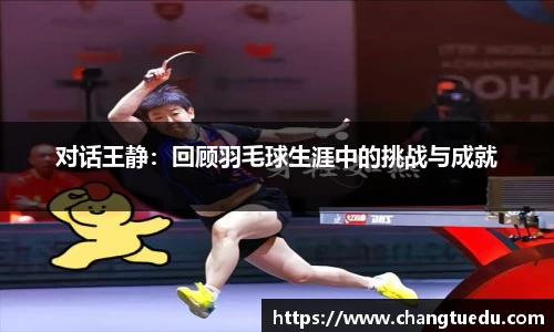 对话王静：回顾羽毛球生涯中的挑战与成就