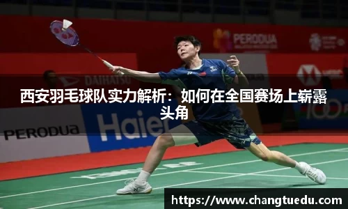 西安羽毛球队实力解析：如何在全国赛场上崭露头角