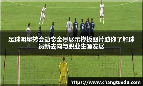 足球明星转会动态全景展示模板图片助你了解球员新去向与职业生涯发展